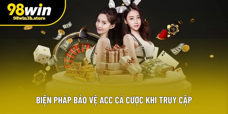 Biện pháp bảo vệ acc cá cược khi truy cập Biện pháp bảo vệ acc cá cược khi truy cập
