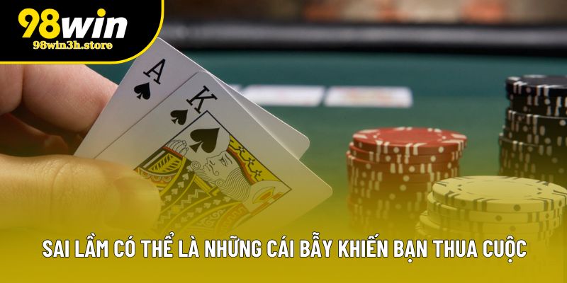 Sai lầm có thể là những cái bẫy khiến bạn thua cuộc Sai lầm có thể là những cái bẫy khiến bạn thua cuộc