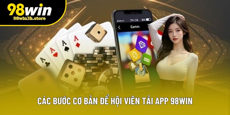 Các bước cơ bản để hội viên tải app 98WIN