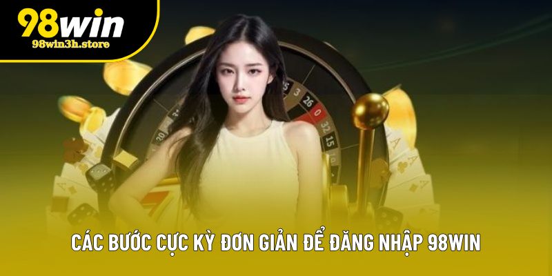 Các bước cực kỳ đơn giản để đăng nhập 98WIN Các bước cực kỳ đơn giản để đăng nhập 98WIN