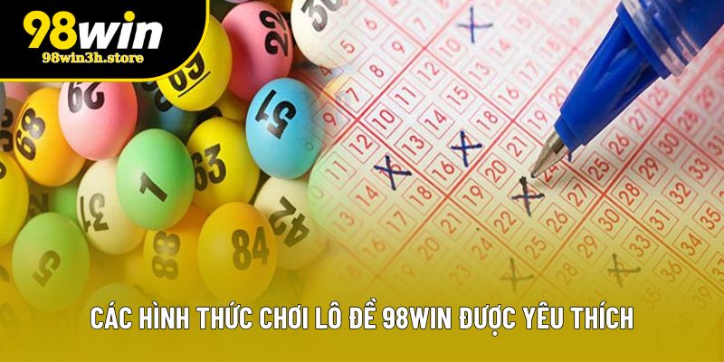 Các hình thức chơi lô đề 98WIN được yêu thích Các hình thức chơi lô đề 98WIN được yêu thích