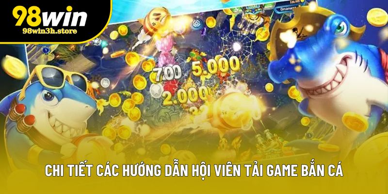 Chi tiết các hướng dẫn hội viên tải game bắn cá Chi tiết các hướng dẫn hội viên tải game bắn cá
