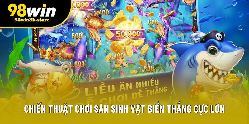 Chiến thuật chơi săn sinh vật biển thắng cực lớn Chiến thuật chơi săn sinh vật biển thắng cực lớn