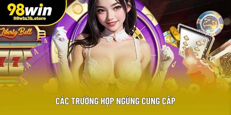 Các trường hợp ngừng cung cấp Các trường hợp ngừng cung cấp
