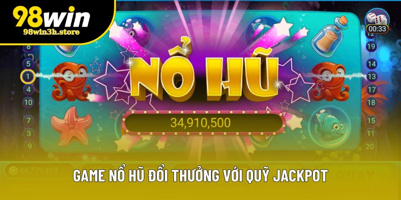 Game nổ hũ đổi thưởng với quỹ jackpot Game nổ hũ đổi thưởng với quỹ jackpot