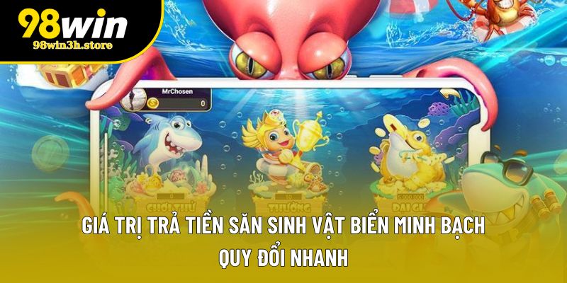 Giá trị trả tiền săn sinh vật biển minh bạch, quy đổi nhanh Giá trị trả tiền săn sinh vật biển minh bạch, quy đổi nhanh