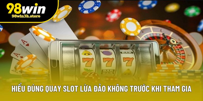 Hiểu đúng quay slot lừa đảo không trước khi tham gia Hiểu đúng quay slot lừa đảo không trước khi tham gia
