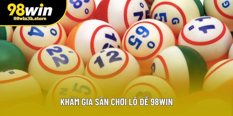 Khám gia sân chơi lô đề 98WIN Khám gia sân chơi lô đề 98WIN
