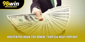 Khuyến Mãi Hoàn Trả 98WIN, Tham Gia Trải Nghiệm Hôm Nay