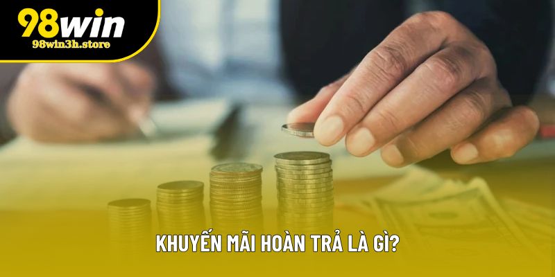Khuyến mãi hoàn trả là gì? Khuyến mãi hoàn trả là gì?
