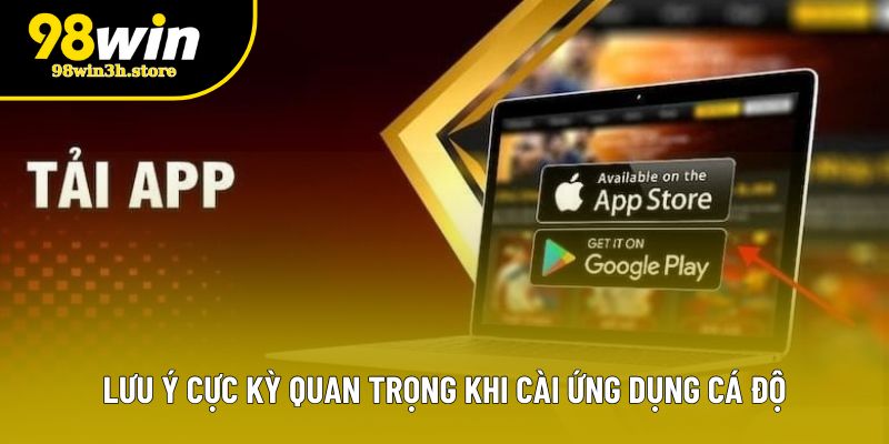 Lưu ý cực kỳ quan trọng khi cài ứng dụng cá độ