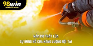 Nằm Mơ Thấy Lửa | Sự Bùng Nổ Của Năng Lượng Nội Tại