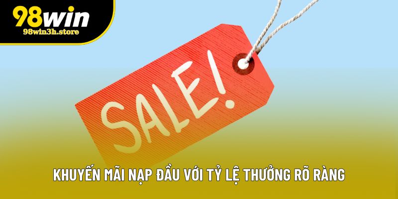 Khuyến mãi nạp đầu với tỷ lệ thưởng rõ ràng Khuyến mãi nạp đầu với tỷ lệ thưởng rõ ràng