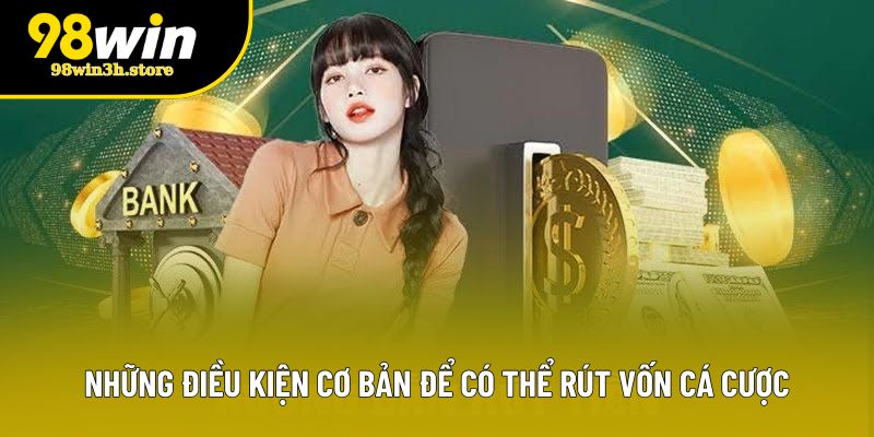 Những điều kiện cơ bản để có thể rút vốn cá cược