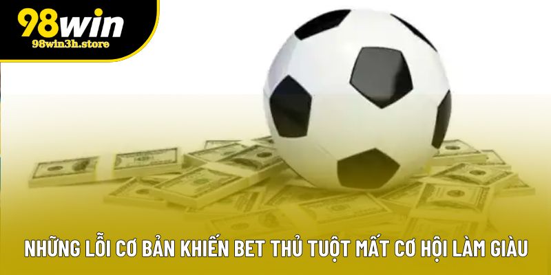 Những lỗi cơ bản khiến bet thủ tuột mất cơ hội làm giàu Những lỗi cơ bản khiến bet thủ tuột mất cơ hội làm giàu
