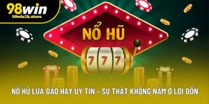 Nổ Hũ Lừa Đảo Hay Uy Tín – Sự Thật Không Nằm Ở Lời Đồn 
