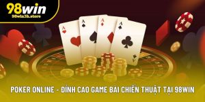 Poker Online - Đỉnh Cao Game Bài Chiến Thuật Tại 98WIN