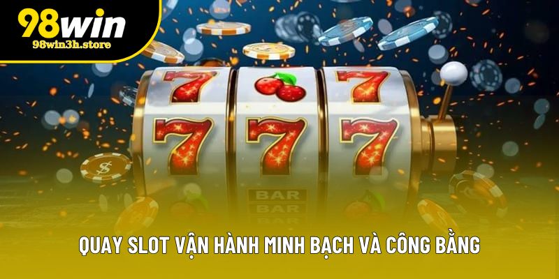 Quay slot vận hành minh bạch và công bằng Quay slot vận hành minh bạch và công bằng