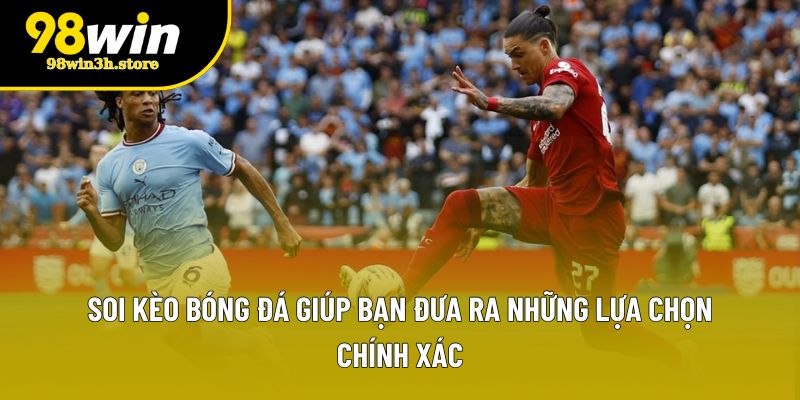 Soi kèo bóng đá giúp bạn đưa ra những lựa chọn chính xác Soi kèo bóng đá giúp bạn đưa ra những lựa chọn chính xác