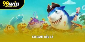 Tải Game Bắn Cá 98WIN: Tham Gia Săn Boss, Nổ Thưởng Liên Tục