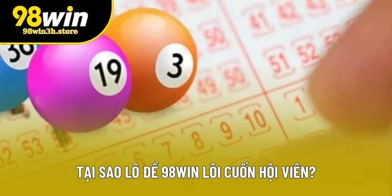 Tại sao lô đề 98WIN lôi cuốn hội viên? Tại sao lô đề 98WIN lôi cuốn hội viên?