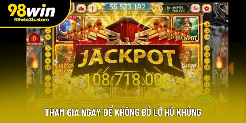 Tham gia ngay để không bỏ lỡ hũ khủng Tham gia ngay để không bỏ lỡ hũ khủng