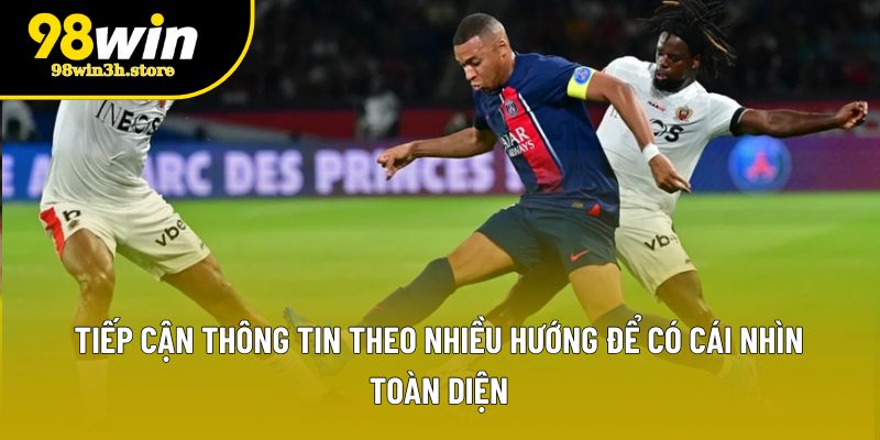 Tiếp cận thông tin theo nhiều hướng để có cái nhìn toàn diện Tiếp cận thông tin theo nhiều hướng để có cái nhìn toàn diện