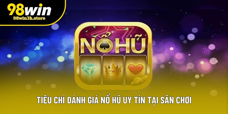 Tiêu chí đánh giá nổ hũ uy tín tại sân chơi Tiêu chí đánh giá nổ hũ uy tín tại sân chơi