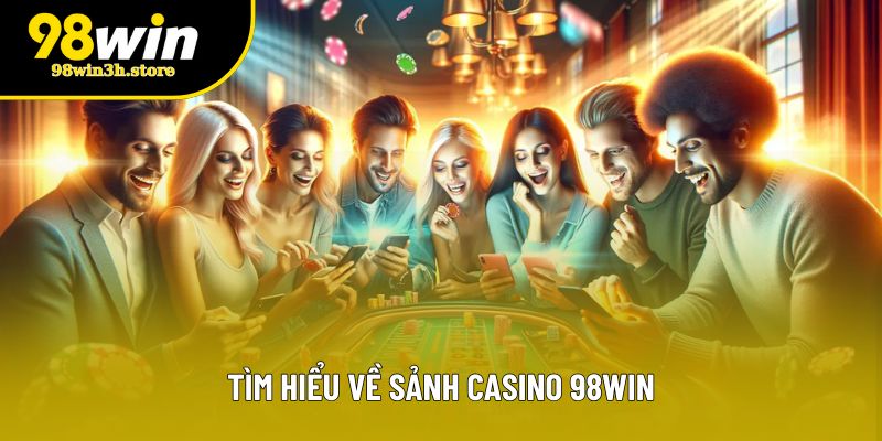 Tìm hiểu về sảnh casino 98WIN