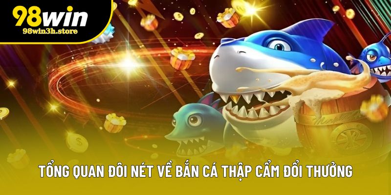 Tổng quan đôi nét về bắn cá thập cẩm đổi thưởng Tổng quan đôi nét về bắn cá thập cẩm đổi thưởng