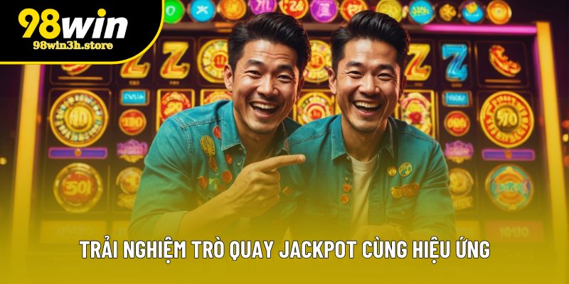 Trải nghiệm trò quay jackpot cùng hiệu ứng Trải nghiệm trò quay jackpot cùng hiệu ứng